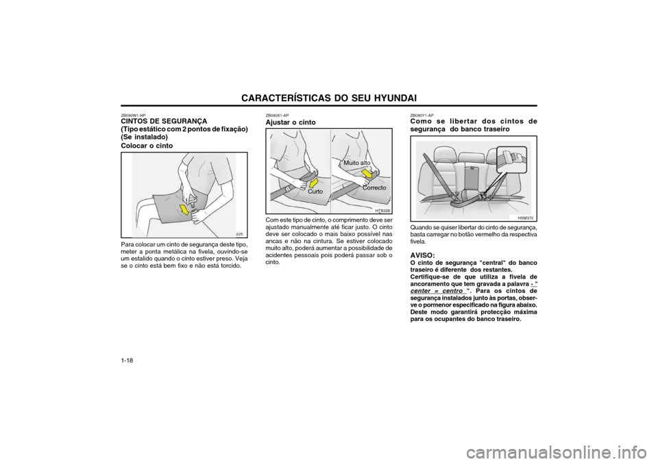 Hyundai Santa Fe 2004  Manual do proprietário (in Portuguese) CARACTERÍSTICAS DO SEU HYUNDAI
1-18
HTB226
ZB090Y1-AP
Como se libertar dos cintos de segurança  do banco traseiro
Quando se quiser libertar do cinto de segurança, basta carregar no botão vermelho 