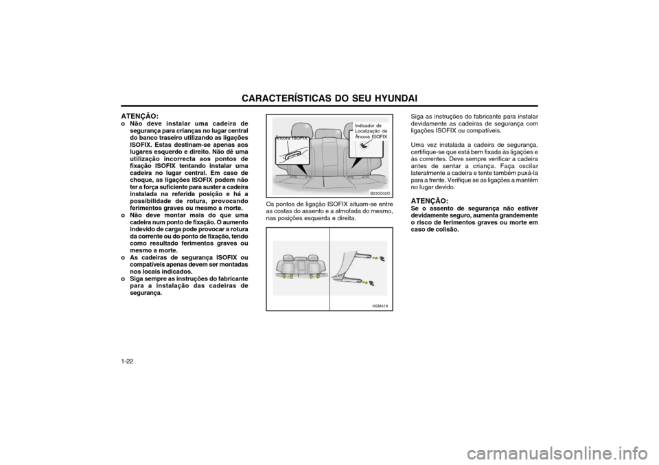 Hyundai Santa Fe 2004  Manual do proprietário (in Portuguese) CARACTERÍSTICAS DO SEU HYUNDAI
1-22 ATENÇÃO:
o Não deve instalar uma cadeira de segurança para crianças no lugar central do banco traseiro utilizando as ligaçõesISOFIX. Estas destinam-se apena