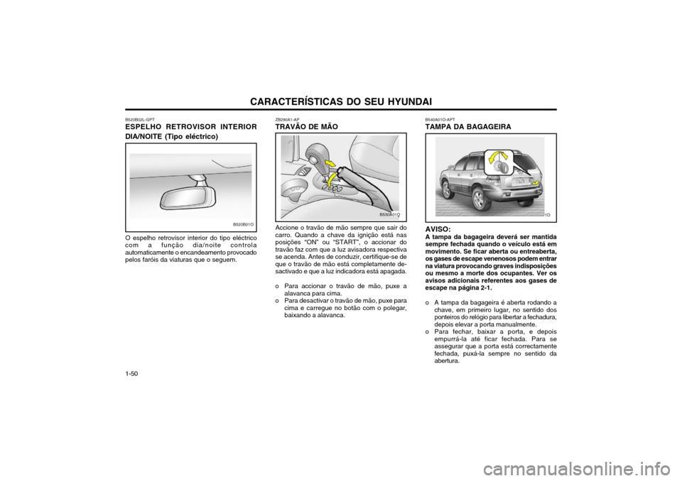 Hyundai Santa Fe 2004 Manual do proprietário (in Portuguese) CARACTERÍSTICAS DO SEU HYUNDAI
1-50
B540A01OB530A01O
ZB290A1-AP TRAVÃO DE MÃO Accione o travão de mão sempre que sair do carro. Quando a chave da ignição está nasposições “ON” ou “STAR Hyundai Santa Fe 2004 Manual do proprietário (in Portuguese) CARACTERÍSTICAS DO SEU HYUNDAI
1-50
B540A01OB530A01O
ZB290A1-AP TRAVÃO DE MÃO Accione o travão de mão sempre que sair do carro. Quando a chave da ignição está nasposições “ON” ou “STAR