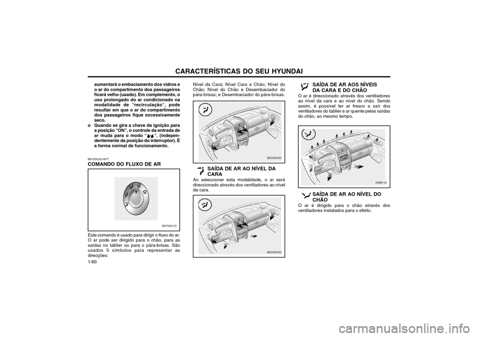 Hyundai Santa Fe 2004  Manual do proprietário (in Portuguese) CARACTERÍSTICAS DO SEU HYUNDAI
1-60 aumentará o embaciamento dos vidros e o ar do compartimento dos passageirosficará velho (usado). Em complemento, ouso prolongado do ar condicionado namodalidade 