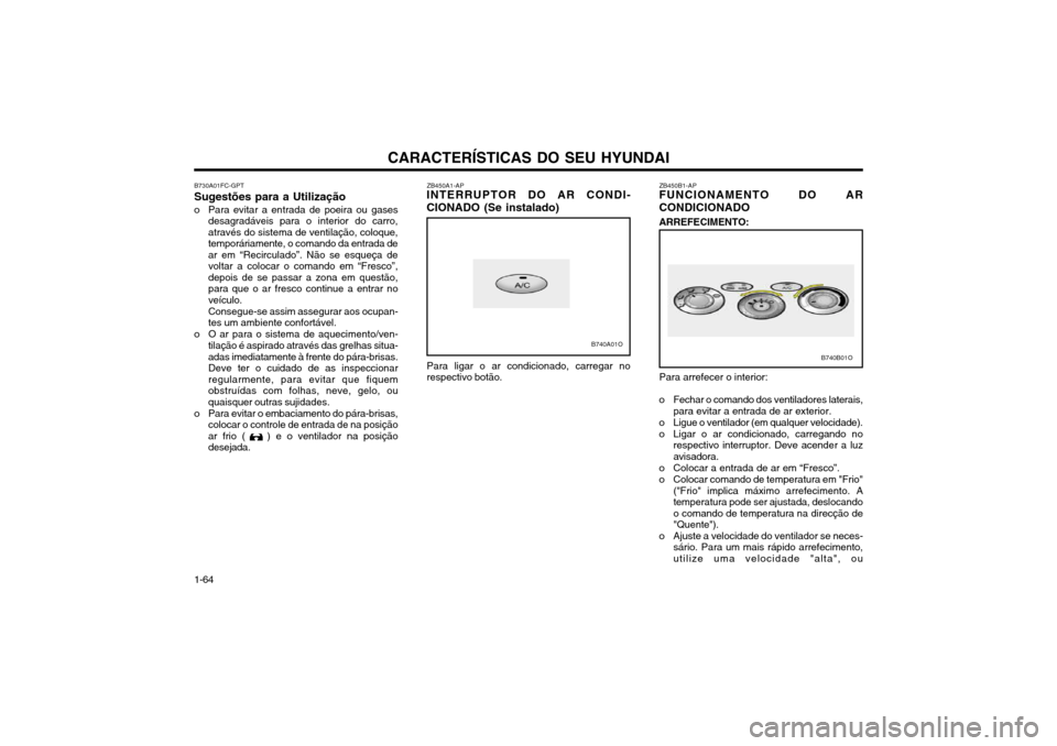 Hyundai Santa Fe 2004  Manual do proprietário (in Portuguese) CARACTERÍSTICAS DO SEU HYUNDAI
1-64 ZB450A1-AP
INTERRUPTOR DO AR CONDI- CIONADO (Se instalado)
Para ligar o ar condicionado, carregar no respectivo botão.
B730A01FC-GPT Sugestões para a Utilizaçã