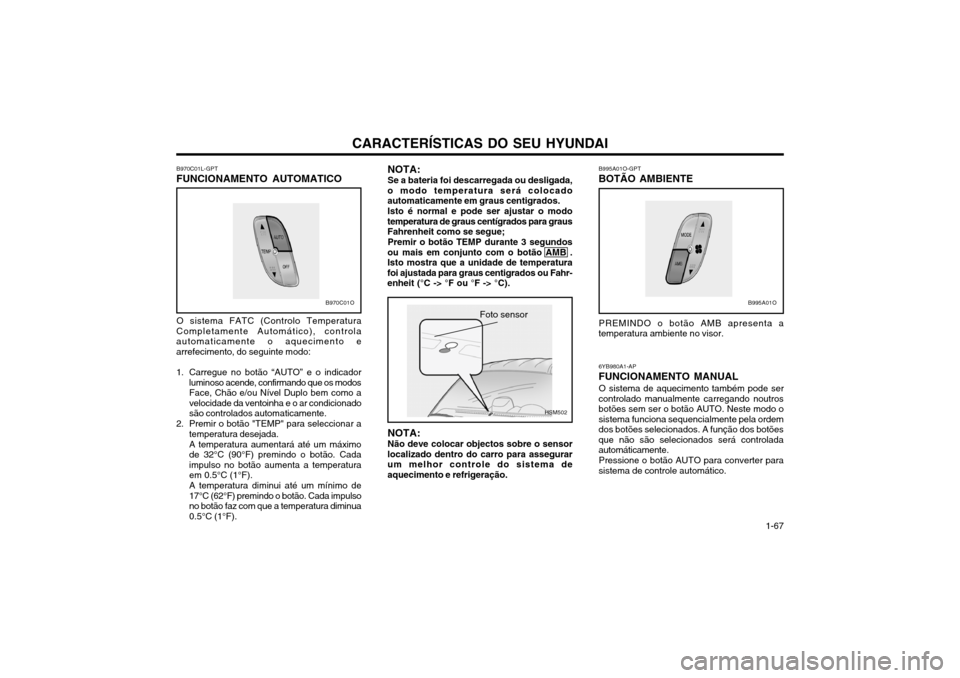 Hyundai Santa Fe 2004  Manual do proprietário (in Portuguese) CARACTERÍSTICAS DO SEU HYUNDAI 1-67
B970C01L-GPT
FUNCIONAMENTO AUTOMATICO
O sistema FATC (Controlo Temperatura
Completamente Automático), controla automaticamente o aquecimento earrefecimento, do se