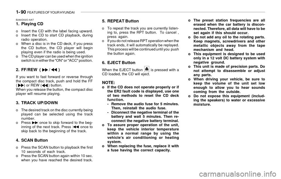 Hyundai Santa Fe 2003 Owners Manual 1- 90 FEATURES OF YOUR HYUNDAI
B260D02O-AAT1. Playing CD
o Insert the CD with the label facing upward.
o Insert the CD to start CD playback, during
radio operation.
o When a disc is in the CD deck, i Hyundai Santa Fe 2003 Owners Manual 1- 90 FEATURES OF YOUR HYUNDAI
B260D02O-AAT1. Playing CD
o Insert the CD with the label facing upward.
o Insert the CD to start CD playback, during
radio operation.
o When a disc is in the CD deck, i