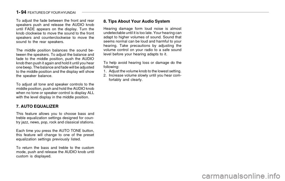 Hyundai Santa Fe 2003 Owners Manual 1- 94 FEATURES OF YOUR HYUNDAI
To adjust the fade between the front and rear
speakers push and release the AUDIO knob
until FADE appears on the display. Turn the
knob clockwise to move the sound to t Hyundai Santa Fe 2003 Owners Manual 1- 94 FEATURES OF YOUR HYUNDAI
To adjust the fade between the front and rear
speakers push and release the AUDIO knob
until FADE appears on the display. Turn the
knob clockwise to move the sound to t