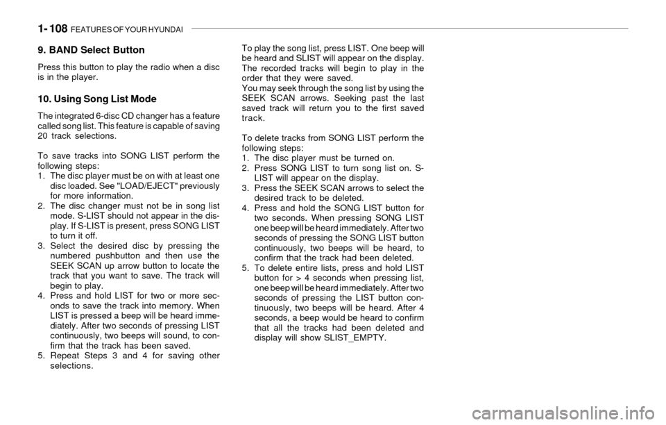 Hyundai Santa Fe 2003 Owners Manual 1- 108 FEATURES OF YOUR HYUNDAI
9. BAND Select Button
Press this button to play the radio when a disc
is in the player.
10. Using Song List Mode
The integrated 6-disc CD changer has a feature
called Hyundai Santa Fe 2003 Owners Manual 1- 108 FEATURES OF YOUR HYUNDAI
9. BAND Select Button
Press this button to play the radio when a disc
is in the player.
10. Using Song List Mode
The integrated 6-disc CD changer has a feature
called
