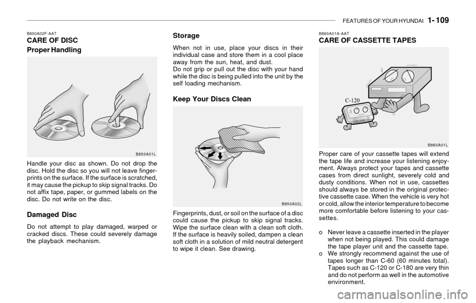 Hyundai Santa Fe 2003  Owners Manual FEATURES OF YOUR HYUNDAI   1- 109
B850A02L B850A02F-AAT
CARE OF DISC
Proper HandlingStorageWhen not in use, place your discs in their
individual case and store them in a cool place
away from the sun, 