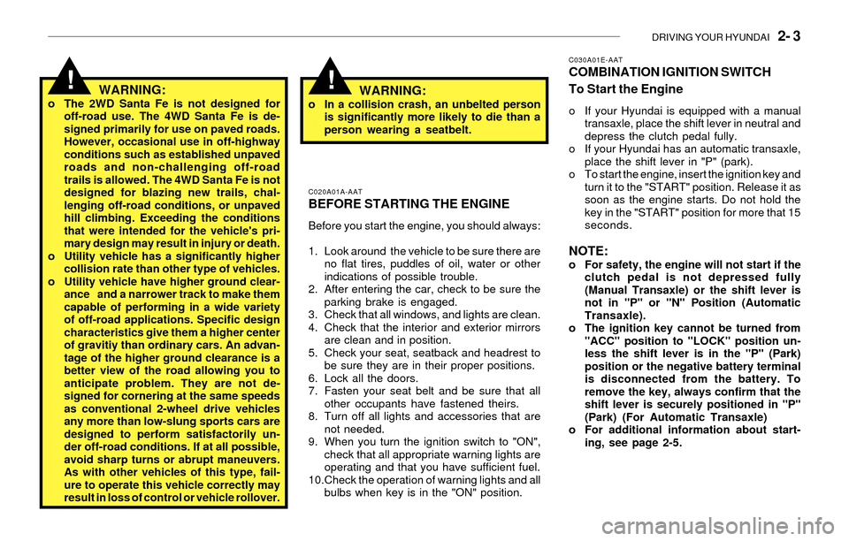 Hyundai Santa Fe 2003 Owners Manual DRIVING YOUR HYUNDAI 2- 3
!!WARNING:o The 2WD Santa Fe is not designed for
off-road use. The 4WD Santa Fe is de-
signed primarily for use on paved roads.
However, occasional use in off-highway
condi Hyundai Santa Fe 2003 Owners Manual DRIVING YOUR HYUNDAI 2- 3
!!WARNING:o The 2WD Santa Fe is not designed for
off-road use. The 4WD Santa Fe is de-
signed primarily for use on paved roads.
However, occasional use in off-highway
condi