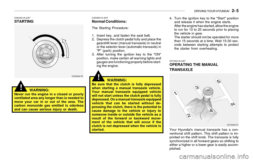 Hyundai Santa Fe 2003 Owners Manual DRIVING YOUR HYUNDAI 2- 5
!
C050A01A-AATSTARTING
WARNING:
Never run the engine in a closed or poorly
ventilated area any longer than is needed to
move your car in or out of the area. The
carbon mono Hyundai Santa Fe 2003 Owners Manual DRIVING YOUR HYUNDAI 2- 5
!
C050A01A-AATSTARTING
WARNING:
Never run the engine in a closed or poorly
ventilated area any longer than is needed to
move your car in or out of the area. The
carbon mono