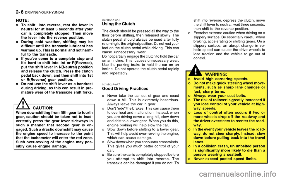 Hyundai Santa Fe 2003 Owners Manual 2- 6 DRIVING YOUR HYUNDAI
!
shift into reverse, depress the clutch, move
the shift lever to neutral, wait three seconds,
then shift to the reverse position.
o Exercise extreme caution when driving on Hyundai Santa Fe 2003 Owners Manual 2- 6 DRIVING YOUR HYUNDAI
!
shift into reverse, depress the clutch, move
the shift lever to neutral, wait three seconds,
then shift to the reverse position.
o Exercise extreme caution when driving on