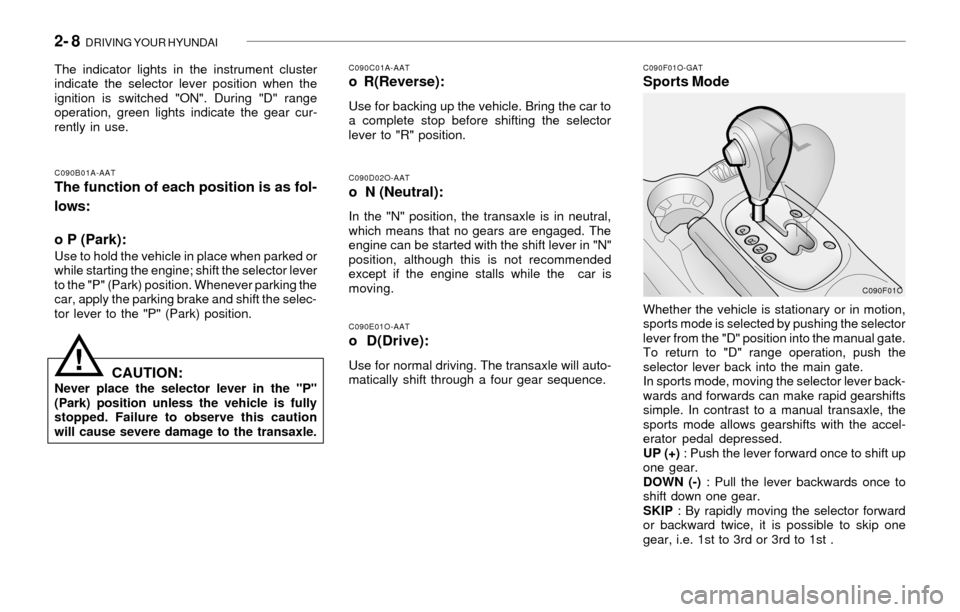 Hyundai Santa Fe 2003 Owners Manual 2- 8 DRIVING YOUR HYUNDAI
!
C090E01O-AAT
o D(Drive):
Use for normal driving. The transaxle will auto-
matically shift through a four gear sequence.
C090F01O-GATSports Mode
C090D02O-AATo N (Neutral): Hyundai Santa Fe 2003 Owners Manual 2- 8 DRIVING YOUR HYUNDAI
!
C090E01O-AAT
o D(Drive):
Use for normal driving. The transaxle will auto-
matically shift through a four gear sequence.
C090F01O-GATSports Mode
C090D02O-AATo N (Neutral):