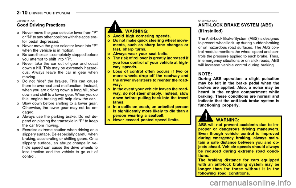 Hyundai Santa Fe 2003  Owners Manual 2- 10  DRIVING YOUR HYUNDAI
!
!
C120A02A-AATANTI-LOCK BRAKE SYSTEM (ABS)
(If installed)
The Anti-Lock Brake System (ABS) is designed
to prevent wheel lock-up during sudden braking
or on hazardous road