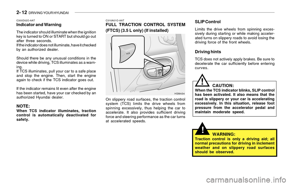 Hyundai Santa Fe 2003  Owners Manual 2- 12  DRIVING YOUR HYUNDAI
!
C300D02O-AATIndicator and Warning
The indicator should illuminate when the ignition
key is turned to ON or START but should go out
after three seconds.
If the indicator d