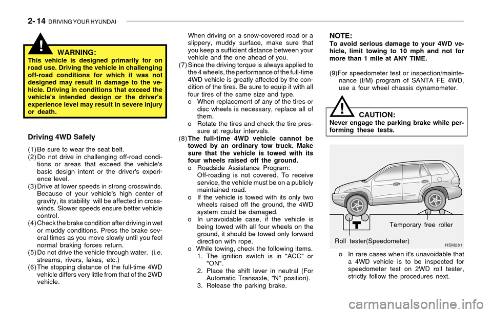 Hyundai Santa Fe 2003  Owners Manual 2- 14  DRIVING YOUR HYUNDAI
When driving on a snow-covered road or a
slippery, muddy surface, make sure that
you keep a sufficient distance between your
vehicle and the one ahead of you.
(7) Since the