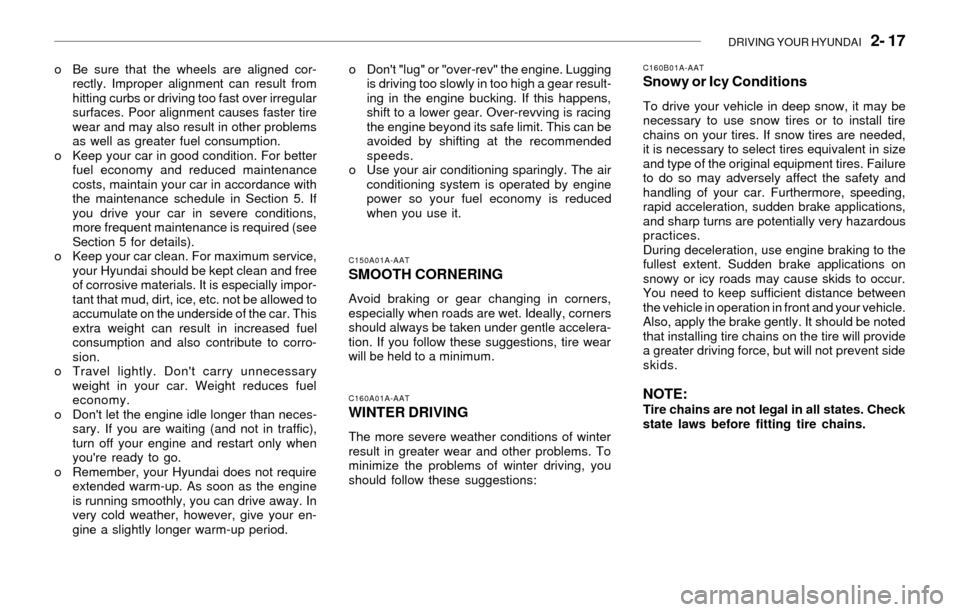 Hyundai Santa Fe 2003  Owners Manual DRIVING YOUR HYUNDAI   2- 17
o Be sure that the wheels are aligned cor-
rectly. Improper alignment can result from
hitting curbs or driving too fast over irregular
surfaces. Poor alignment causes fast