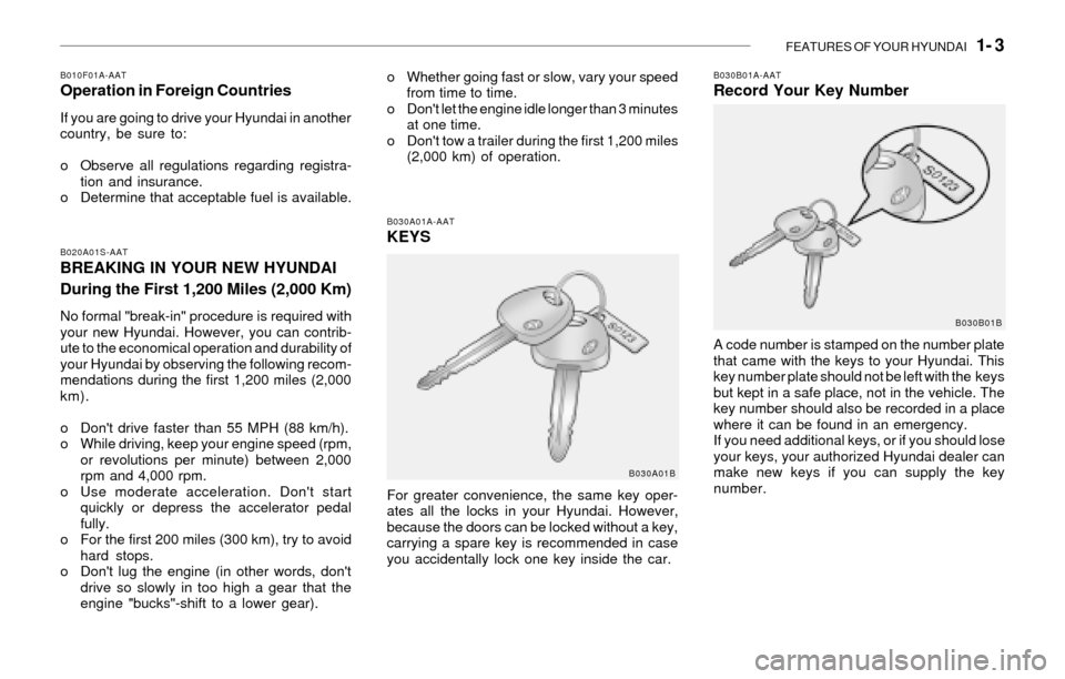 Hyundai Santa Fe 2003  Owners Manual FEATURES OF YOUR HYUNDAI   1- 3
B010F01A-AATOperation in Foreign Countries
If you are going to drive your Hyundai in another
country, be sure to:
o Observe all regulations regarding registra-
tion and