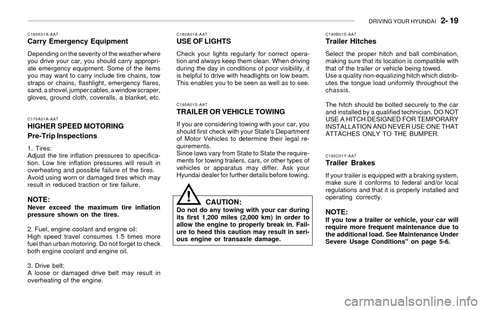 Hyundai Santa Fe 2003 Owners Manual DRIVING YOUR HYUNDAI 2- 19
C170A01A-AAT
HIGHER SPEED MOTORING
Pre-Trip Inspections
1. Tires:
Adjust the tire inflation pressures to specifica-
tion. Low tire inflation pressures will result in
overh Hyundai Santa Fe 2003 Owners Manual DRIVING YOUR HYUNDAI 2- 19
C170A01A-AAT
HIGHER SPEED MOTORING
Pre-Trip Inspections
1. Tires:
Adjust the tire inflation pressures to specifica-
tion. Low tire inflation pressures will result in
overh