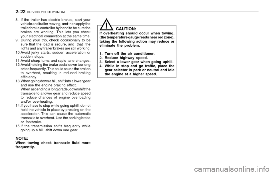 Hyundai Santa Fe 2003 Owners Manual 2- 22 DRIVING YOUR HYUNDAI
CAUTION:If overheating should occur when towing,
(the temperature gauge reads near red zone),
taking the following action may reduce or
eliminate the problem.
1. Turn off t Hyundai Santa Fe 2003 Owners Manual 2- 22 DRIVING YOUR HYUNDAI
CAUTION:If overheating should occur when towing,
(the temperature gauge reads near red zone),
taking the following action may reduce or
eliminate the problem.
1. Turn off t