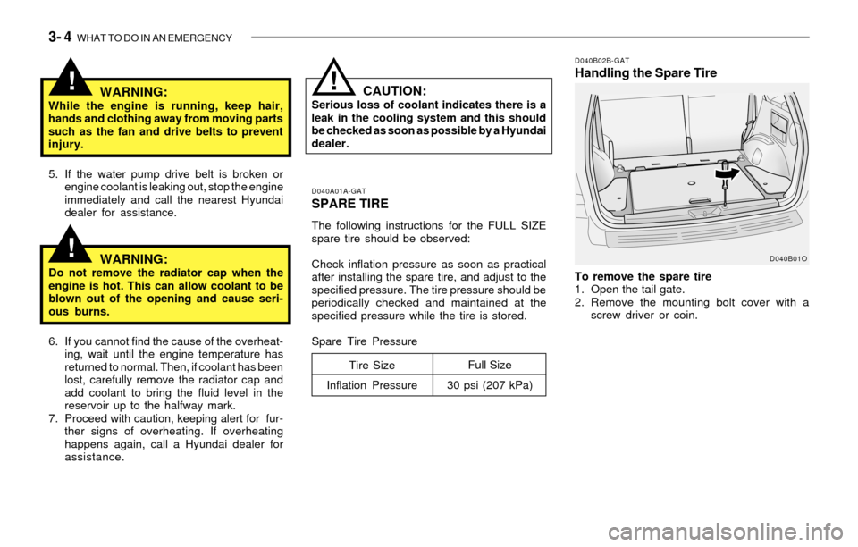 Hyundai Santa Fe 2003 Owners Manual 3- 4 WHAT TO DO IN AN EMERGENCY
!
!!WARNING:While the engine is running, keep hair,
hands and clothing away from moving parts
such as the fan and drive belts to prevent
injury.
D040A01A-GATSPARE TIRE Hyundai Santa Fe 2003 Owners Manual 3- 4 WHAT TO DO IN AN EMERGENCY
!
!!WARNING:While the engine is running, keep hair,
hands and clothing away from moving parts
such as the fan and drive belts to prevent
injury.
D040A01A-GATSPARE TIRE
