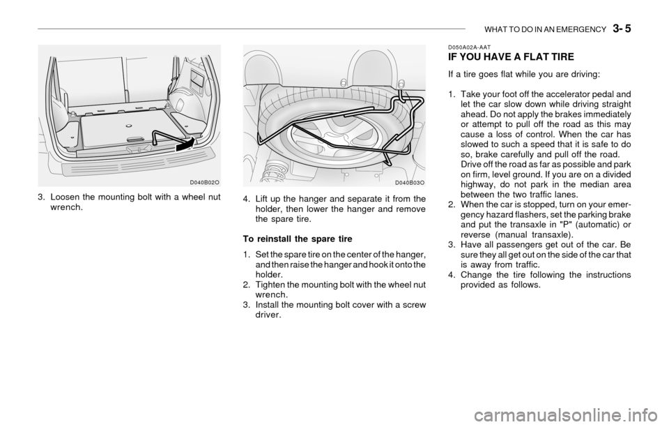Hyundai Santa Fe 2003 Owners Manual WHAT TO DO IN AN EMERGENCY 3- 5
3. Loosen the mounting bolt with a wheel nut
wrench.4. Lift up the hanger and separate it from the
holder, then lower the hanger and remove
the spare tire.
To reinsta Hyundai Santa Fe 2003 Owners Manual WHAT TO DO IN AN EMERGENCY 3- 5
3. Loosen the mounting bolt with a wheel nut
wrench.4. Lift up the hanger and separate it from the
holder, then lower the hanger and remove
the spare tire.
To reinsta