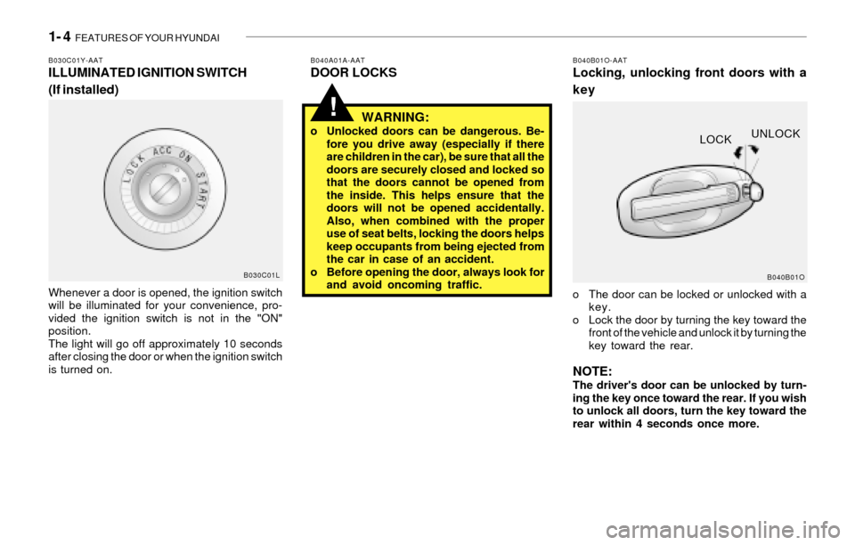 Hyundai Santa Fe 2003 User Guide 1- 4 FEATURES OF YOUR HYUNDAI
!
B040A01A-AATDOOR LOCKSB030C01Y-AATILLUMINATED IGNITION SWITCH
(If installed)B040B01O-AATLocking, unlocking front doors with a
key
o The door can be locked or unlocked Hyundai Santa Fe 2003 User Guide 1- 4 FEATURES OF YOUR HYUNDAI
!
B040A01A-AATDOOR LOCKSB030C01Y-AATILLUMINATED IGNITION SWITCH
(If installed)B040B01O-AATLocking, unlocking front doors with a
key
o The door can be locked or unlocked