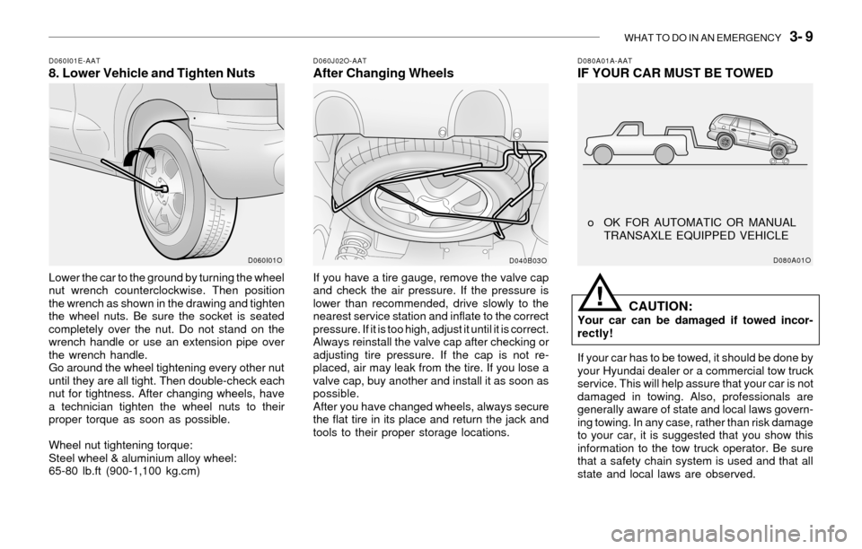 Hyundai Santa Fe 2003  Owners Manual WHAT TO DO IN AN EMERGENCY   3- 9
!
D080A01A-AATIF YOUR CAR MUST BE TOWEDD060I01E-AAT8. Lower Vehicle and Tighten NutsD060J02O-AATAfter Changing Wheels
Lower the car to the ground by turning the wheel
