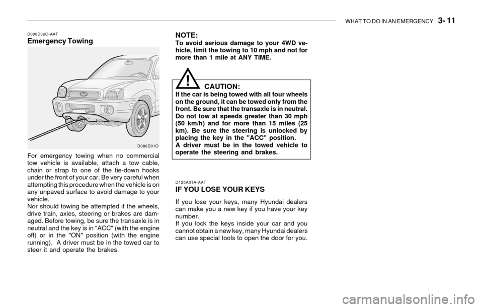 Hyundai Santa Fe 2003  Owners Manual WHAT TO DO IN AN EMERGENCY   3- 11
!
D080D02O-AATEmergency Towing
For emergency towing when no commercial
tow vehicle is available, attach a tow cable,
chain or strap to one of the tie-down hooks
unde