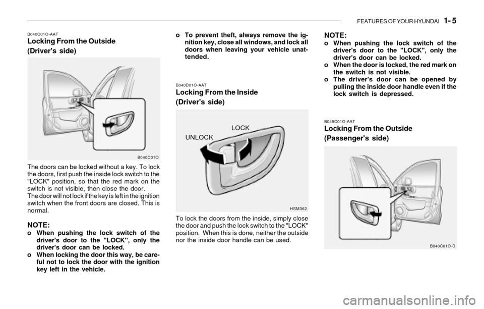 Hyundai Santa Fe 2003 User Guide FEATURES OF YOUR HYUNDAI 1- 5
B040C01O-AATLocking From the Outside
(Drivers side)
The doors can be locked without a key. To lock
the doors, first push the inside lock switch to the
"LOCK" position, Hyundai Santa Fe 2003 User Guide FEATURES OF YOUR HYUNDAI 1- 5
B040C01O-AATLocking From the Outside
(Drivers side)
The doors can be locked without a key. To lock
the doors, first push the inside lock switch to the
"LOCK" position,