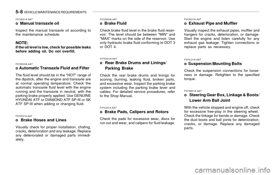 Hyundai Santa Fe 2003 Owners Manual 5- 8 VEHICLE MAINTENANCE REQUIREMENTS
F070L01A-AATo Suspension Mounting Bolts
Check the suspension connections for loose-
ness or damage. Retighten to the specified
torque.
F070G02A-AATo Brake Flui Hyundai Santa Fe 2003 Owners Manual 5- 8 VEHICLE MAINTENANCE REQUIREMENTS
F070L01A-AATo Suspension Mounting Bolts
Check the suspension connections for loose-
ness or damage. Retighten to the specified
torque.
F070G02A-AATo Brake Flui