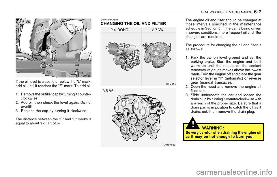 Hyundai Santa Fe 2003  Owners Manual DO-IT-YOURSELF MAINTENANCE   6- 7
!
If the oil level is close to or below the "L" mark,
add oil until it reaches the "F" mark. To add oil:
1. Remove the oil filler cap by turning it counter-
clockwise