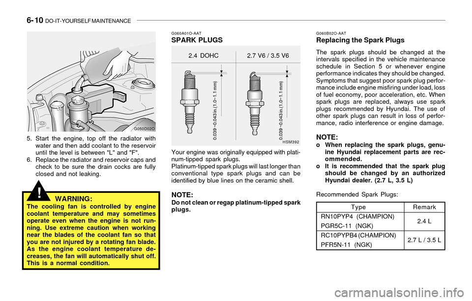 Hyundai Santa Fe 2003  Owners Manual 6- 10  DO-IT-YOURSELF MAINTENANCE
!
G060A01O-AATSPARK PLUGS
Your engine was originally equipped with plati-
num-tipped spark plugs.
Platinum-tipped spark plugs will last longer than
conventional type 