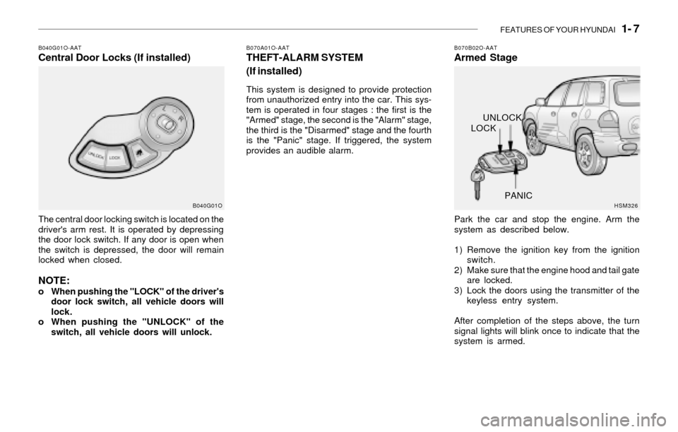 Hyundai Santa Fe 2003 User Guide FEATURES OF YOUR HYUNDAI 1- 7
B040G01O-AATCentral Door Locks (If installed)
The central door locking switch is located on the
drivers arm rest. It is operated by depressing
the door lock switch. If Hyundai Santa Fe 2003 User Guide FEATURES OF YOUR HYUNDAI 1- 7
B040G01O-AATCentral Door Locks (If installed)
The central door locking switch is located on the
drivers arm rest. It is operated by depressing
the door lock switch. If