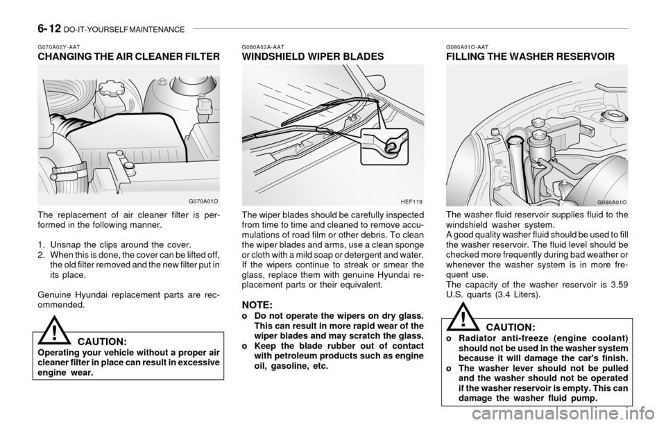 Hyundai Santa Fe 2003  Owners Manual 6- 12  DO-IT-YOURSELF MAINTENANCE
G080A02A-AATWINDSHIELD WIPER BLADES
The wiper blades should be carefully inspected
from time to time and cleaned to remove accu-
mulations of road film or other debri