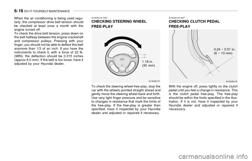 Hyundai Santa Fe 2003  Owners Manual 6- 18  DO-IT-YOURSELF MAINTENANCE
G150A01A-AATCHECKING STEERING WHEEL
FREE-PLAYG160A01A-AATCHECKING CLUTCH PEDAL
FREE-PLAY
To check the steering wheel free-play, stop the
car with the wheels pointed s