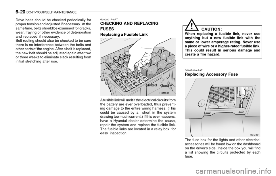 Hyundai Santa Fe 2003  Owners Manual 6- 20  DO-IT-YOURSELF MAINTENANCE
!
G200A01A-AATCHECKING AND REPLACING
FUSES
Replacing a Fusible Link
G200B01A-AATReplacing Accessory Fuse
A fusible link will melt if the electrical circuits from
the 