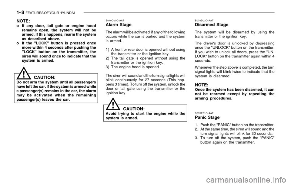 Hyundai Santa Fe 2003 User Guide 1- 8 FEATURES OF YOUR HYUNDAI
B070C01O-AATAlarm Stage
The alarm will be activated if any of the following
occurs while the car is parked and the system
is armed.
1) A front or rear door is opened wi Hyundai Santa Fe 2003 User Guide 1- 8 FEATURES OF YOUR HYUNDAI
B070C01O-AATAlarm Stage
The alarm will be activated if any of the following
occurs while the car is parked and the system
is armed.
1) A front or rear door is opened wi