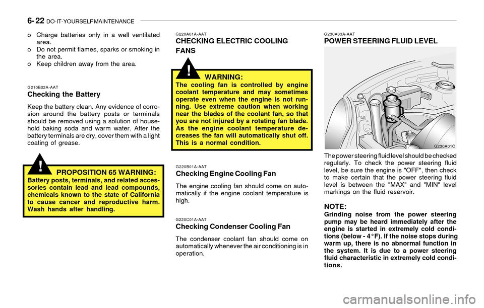 Hyundai Santa Fe 2003 Owners Manual 6- 22 DO-IT-YOURSELF MAINTENANCE
!
!
G230A03A-AATPOWER STEERING FLUID LEVEL
G220B01A-AATChecking Engine Cooling Fan
The engine cooling fan should come on auto-
matically if the engine coolant tempera Hyundai Santa Fe 2003 Owners Manual 6- 22 DO-IT-YOURSELF MAINTENANCE
!
!
G230A03A-AATPOWER STEERING FLUID LEVEL
G220B01A-AATChecking Engine Cooling Fan
The engine cooling fan should come on auto-
matically if the engine coolant tempera