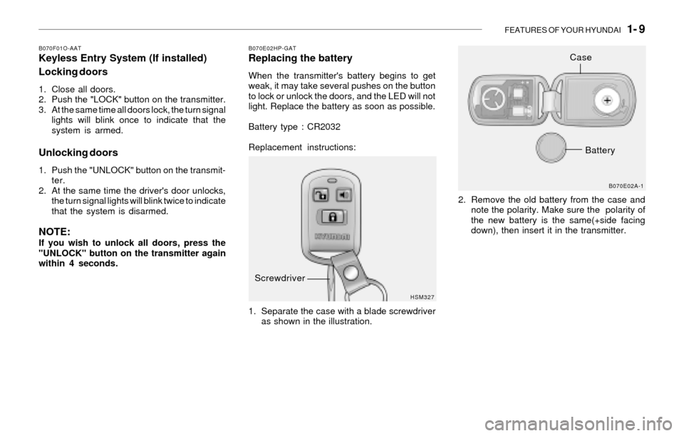 Hyundai Santa Fe 2003 Owners Guide FEATURES OF YOUR HYUNDAI 1- 9
B070F01O-AATKeyless Entry System (If installed)
Locking doors
1. Close all doors.
2. Push the "LOCK" button on the transmitter.
3. At the same time all doors lock, the Hyundai Santa Fe 2003 Owners Guide FEATURES OF YOUR HYUNDAI 1- 9
B070F01O-AATKeyless Entry System (If installed)
Locking doors
1. Close all doors.
2. Push the "LOCK" button on the transmitter.
3. At the same time all doors lock, the