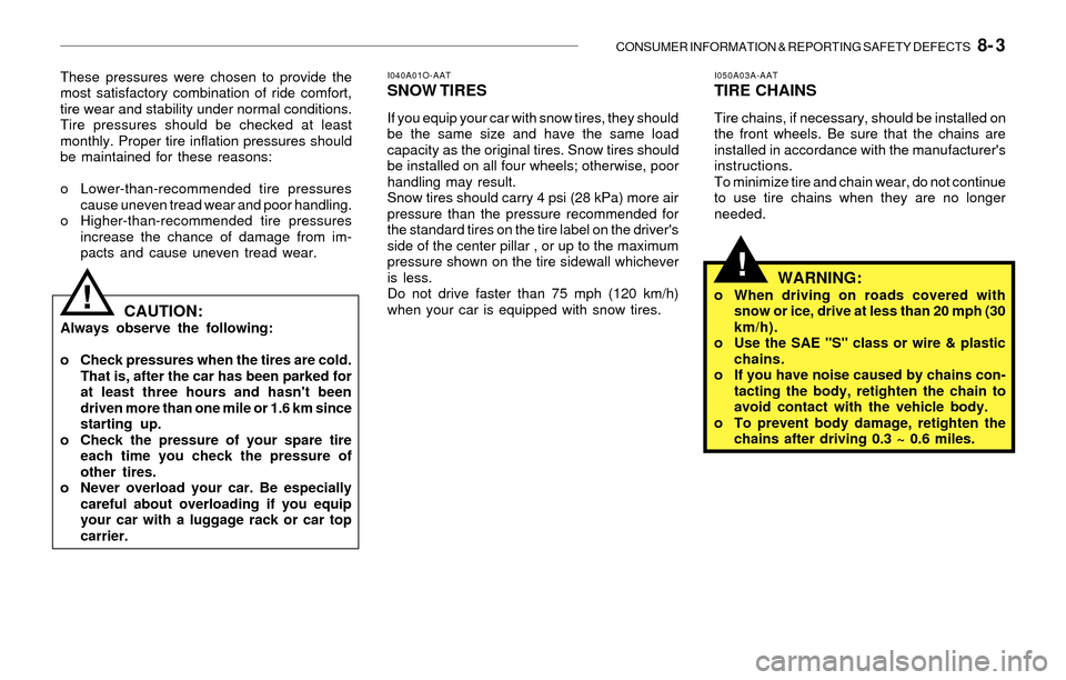 Hyundai Santa Fe 2003 Owners Manual CONSUMER INFORMATION & REPORTING SAFETY DEFECTS 8- 3
!
!
I050A03A-AATTIRE CHAINS
Tire chains, if necessary, should be installed on
the front wheels. Be sure that the chains are
installed in accordan Hyundai Santa Fe 2003 Owners Manual CONSUMER INFORMATION & REPORTING SAFETY DEFECTS 8- 3
!
!
I050A03A-AATTIRE CHAINS
Tire chains, if necessary, should be installed on
the front wheels. Be sure that the chains are
installed in accordan