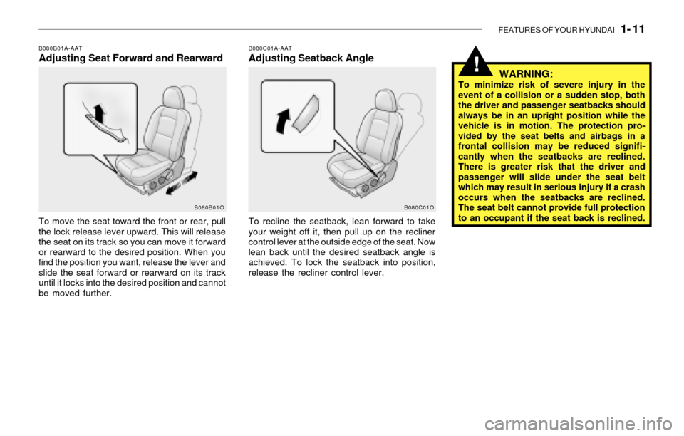 Hyundai Santa Fe 2003 Owners Guide FEATURES OF YOUR HYUNDAI 1- 11
!
B080B01A-AATAdjusting Seat Forward and Rearward
To move the seat toward the front or rear, pull
the lock release lever upward. This will release
the seat on its trac Hyundai Santa Fe 2003 Owners Guide FEATURES OF YOUR HYUNDAI 1- 11
!
B080B01A-AATAdjusting Seat Forward and Rearward
To move the seat toward the front or rear, pull
the lock release lever upward. This will release
the seat on its trac