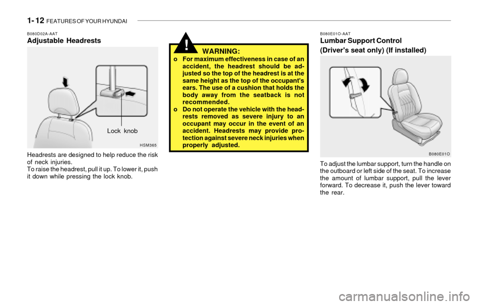 Hyundai Santa Fe 2003 Owners Guide 1- 12 FEATURES OF YOUR HYUNDAI
!WARNING:o For maximum effectiveness in case of an
accident, the headrest should be ad-
justed so the top of the headrest is at the
same height as the top of the occupa Hyundai Santa Fe 2003 Owners Guide 1- 12 FEATURES OF YOUR HYUNDAI
!WARNING:o For maximum effectiveness in case of an
accident, the headrest should be ad-
justed so the top of the headrest is at the
same height as the top of the occupa