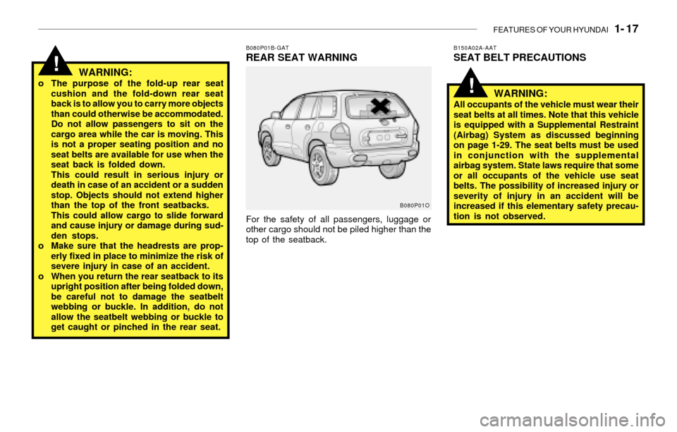 Hyundai Santa Fe 2003 Owners Guide FEATURES OF YOUR HYUNDAI 1- 17
!
B080P01B-GATREAR SEAT WARNING
For the safety of all passengers, luggage or
other cargo should not be piled higher than the
top of the seatback.
WARNING:o The purpose Hyundai Santa Fe 2003 Owners Guide FEATURES OF YOUR HYUNDAI 1- 17
!
B080P01B-GATREAR SEAT WARNING
For the safety of all passengers, luggage or
other cargo should not be piled higher than the
top of the seatback.
WARNING:o The purpose