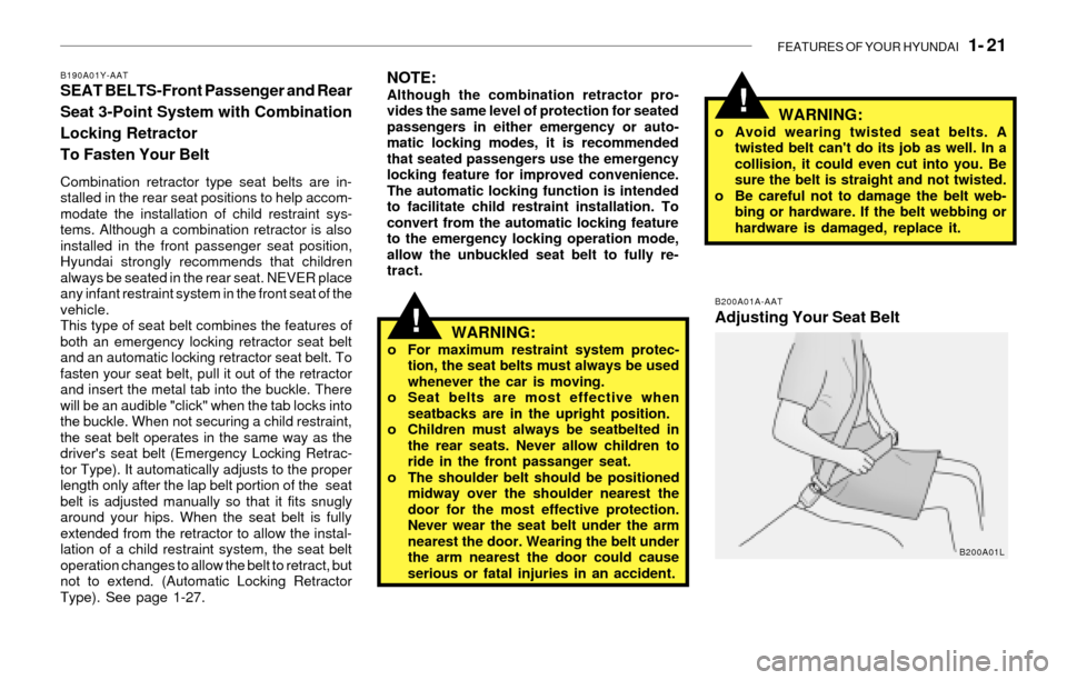 Hyundai Santa Fe 2003  Owners Manual FEATURES OF YOUR HYUNDAI   1- 21
!
NOTE:Although the combination retractor pro-
vides the same level of protection for seated
passengers in either emergency or auto-
matic locking modes, it is recomme