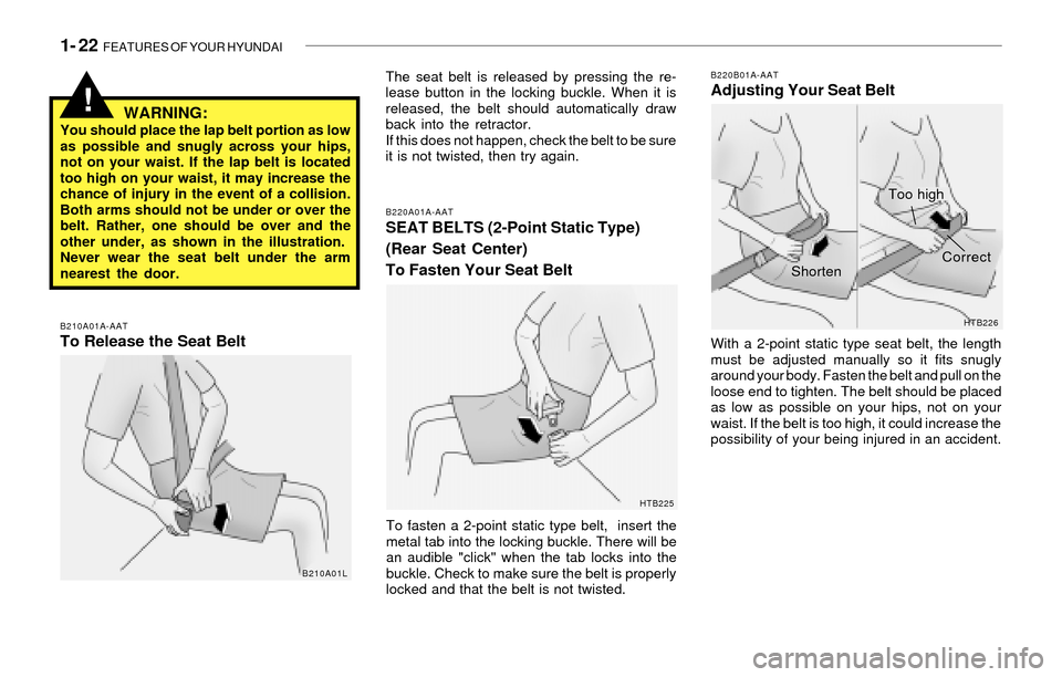 Hyundai Santa Fe 2003 Owners Guide 1- 22  FEATURES OF YOUR HYUNDAI
The seat belt is released by pressing the re-
lease button in the locking buckle. When it is
released, the belt should automatically draw
back into the retractor.
If th
