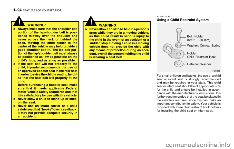 Hyundai Santa Fe 2003 Owners Guide 1- 24  FEATURES OF YOUR HYUNDAI
!
B230B01E-AATUsing a Child Restraint System
For small children and babies, the use of a child
seat or infant seat is strongly recommended
and may be required in your s