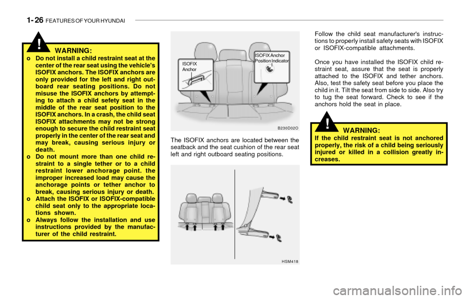 Hyundai Santa Fe 2003 Owners Guide 1- 26  FEATURES OF YOUR HYUNDAI
!
!
WARNING:If the child restraint seat is not anchored
properly, the risk of a child being seriously
injured or killed in a collision greatly in-
creases. The ISOFIX a