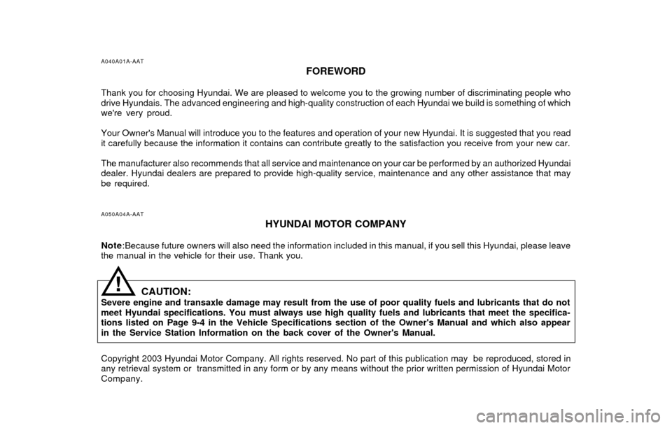 Hyundai Santa Fe 2003 Owners Manual A040A01A-AAT
FOREWORD
Thank you for choosing Hyundai. We are pleased to welcome you to the growing number of discriminating people who
drive Hyundais. The advanced engineering and high-quality constru Hyundai Santa Fe 2003 Owners Manual A040A01A-AAT
FOREWORD
Thank you for choosing Hyundai. We are pleased to welcome you to the growing number of discriminating people who
drive Hyundais. The advanced engineering and high-quality constru