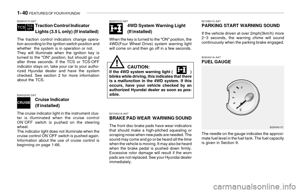 Hyundai Santa Fe 2003 Workshop Manual 1- 40 FEATURES OF YOUR HYUNDAI
B270A01A-AAT
BRAKE PAD WEAR WARNING SOUND
The front disc brake pads have wear indicators
that should make a high-pitched squealing or
scraping noise when new pads are Hyundai Santa Fe 2003 Workshop Manual 1- 40 FEATURES OF YOUR HYUNDAI
B270A01A-AAT
BRAKE PAD WEAR WARNING SOUND
The front disc brake pads have wear indicators
that should make a high-pitched squealing or
scraping noise when new pads are