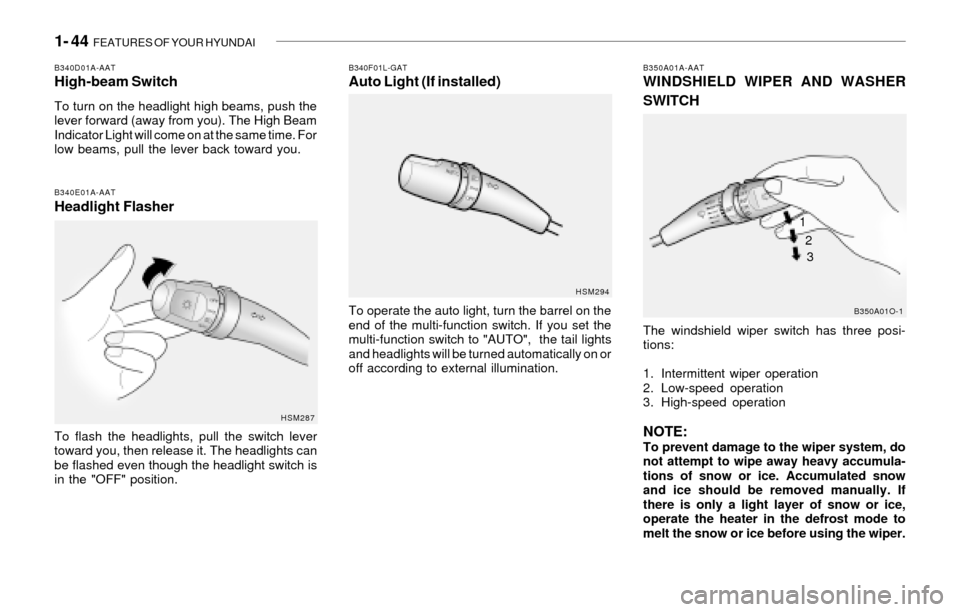 Hyundai Santa Fe 2003 Workshop Manual 1- 44 FEATURES OF YOUR HYUNDAI
B340F01L-GATAuto Light (If installed)
To operate the auto light, turn the barrel on the
end of the multi-function switch. If you set the
multi-function switch to "AUTO" Hyundai Santa Fe 2003 Workshop Manual 1- 44 FEATURES OF YOUR HYUNDAI
B340F01L-GATAuto Light (If installed)
To operate the auto light, turn the barrel on the
end of the multi-function switch. If you set the
multi-function switch to "AUTO"