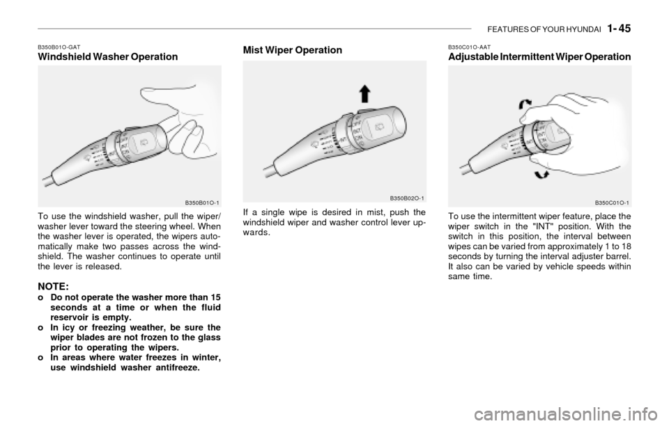 Hyundai Santa Fe 2003 Workshop Manual FEATURES OF YOUR HYUNDAI 1- 45
B350B01O-GATWindshield Washer Operation
To use the windshield washer, pull the wiper/
washer lever toward the steering wheel. When
the washer lever is operated, the wi Hyundai Santa Fe 2003 Workshop Manual FEATURES OF YOUR HYUNDAI 1- 45
B350B01O-GATWindshield Washer Operation
To use the windshield washer, pull the wiper/
washer lever toward the steering wheel. When
the washer lever is operated, the wi