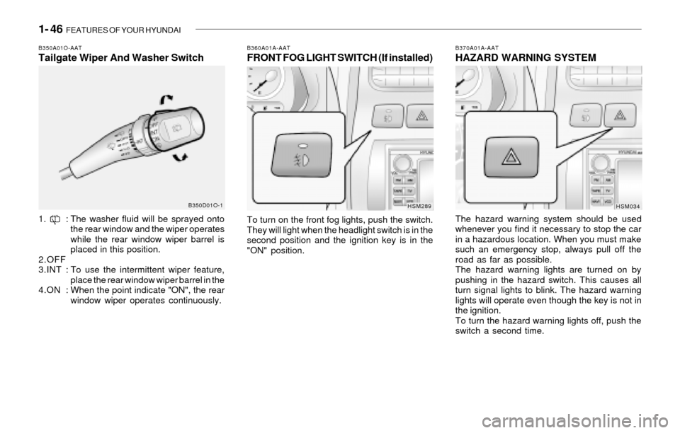Hyundai Santa Fe 2003 Workshop Manual 1- 46 FEATURES OF YOUR HYUNDAI
B370A01A-AATHAZARD WARNING SYSTEM
The hazard warning system should be used
whenever you find it necessary to stop the car
in a hazardous location. When you must make
su Hyundai Santa Fe 2003 Workshop Manual 1- 46 FEATURES OF YOUR HYUNDAI
B370A01A-AATHAZARD WARNING SYSTEM
The hazard warning system should be used
whenever you find it necessary to stop the car
in a hazardous location. When you must make
su